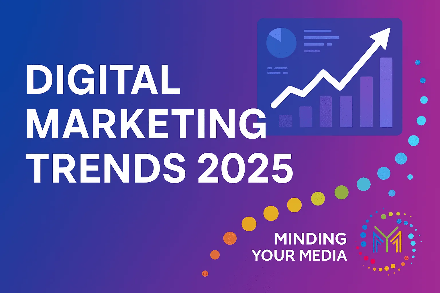 Digital Marketing Trends to Watch in 2025 — And How Minding Your Media Helps You Stay Ahead